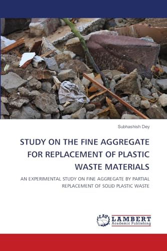 STUDY ON THE FINE AGGREGATE FOR REPLACEMENT OF PLASTIC WASTE MATERIALS: AN EXPERIMENTAL STUDY ON FINE AGGREGATE BY PARTIAL REPLACEMENT OF SOLID PLASTIC WASTE von LAP LAMBERT Academic Publishing