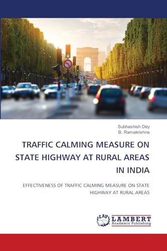TRAFFIC CALMING MEASURE ON STATE HIGHWAY AT RURAL AREAS IN INDIA: EFFECTIVENESS OF TRAFFIC CALMING MEASURE ON STATE HIGHWAY AT RURAL AREAS von LAP LAMBERT Academic Publishing