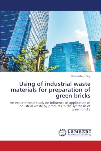 Using of industrial waste materials for preparation of green bricks: An experimental study on influence of application of industrial waste by-products in the synthesis of green bricks von LAP LAMBERT Academic Publishing