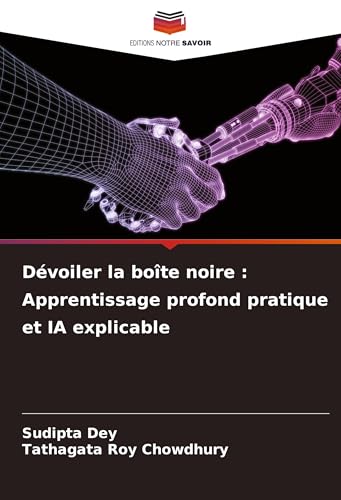 Dévoiler la boîte noire : Apprentissage profond pratique et IA explicable: DE von Editions Notre Savoir