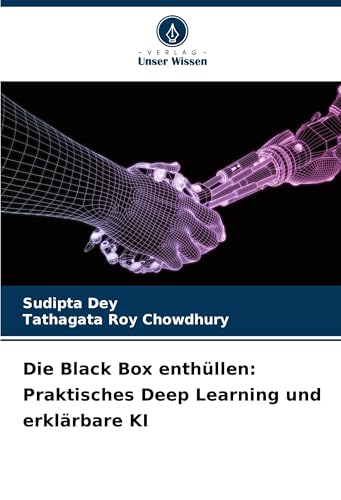 Die Black Box enthüllen: Praktisches Deep Learning und erklärbare KI von Verlag Unser Wissen