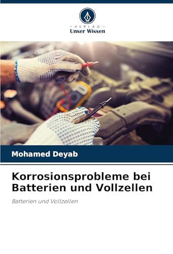 Korrosionsprobleme bei Batterien und Vollzellen: Batterien und Vollzellen von Verlag Unser Wissen