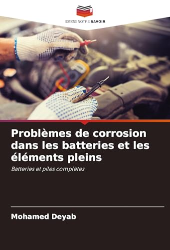 Problèmes de corrosion dans les batteries et les éléments pleins: Batteries et piles complètes von Editions Notre Savoir