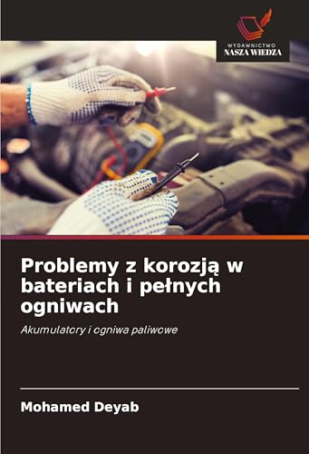 Problemy z korozj¿ w bateriach i pe¿nych ogniwach: Akumulatory i ogniwa paliwowe von Wydawnictwo Nasza Wiedza