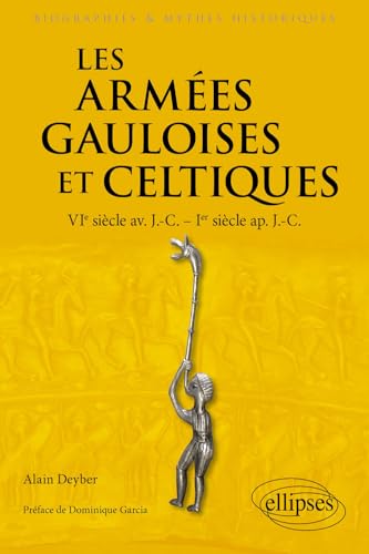 Les armées gauloises et celtiques: VIe siècle av. J.-C. - Ier siècle ap. J.-C. (Biographies et mythes historiques) von ELLIPSES