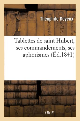 Tablettes de saint Hubert, ses commandements, ses aphorismes von HACHETTE BNF