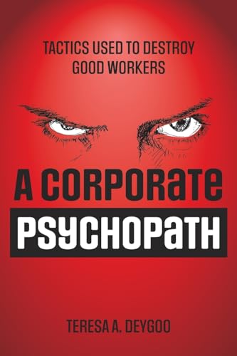 A Corporate Psychopath: Tactics Used to Destroy Good Workers von FriesenPress