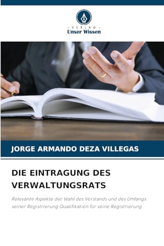 DIE EINTRAGUNG DES VERWALTUNGSRATS: Relevante Aspekte der Wahl des Vorstands und des Umfangs seiner Registrierung Qualifikation für seine Registrierung von Verlag Unser Wissen