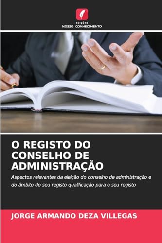 O REGISTO DO CONSELHO DE ADMINISTRAÇÃO: Aspectos relevantes da eleição do conselho de administração e do âmbito do seu registo qualificação para o seu registo von Edições Nosso Conhecimento