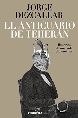 El anticuario de Teherán: Historias de una vida diplomática (PENINSULA)