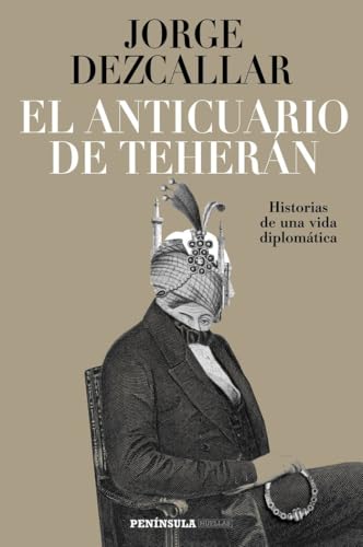 El anticuario de Teherán: Historias de una vida diplomática (PENINSULA) von Ediciones Península