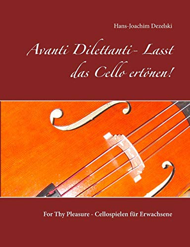 Avanti Dilettanti- Lasst das Cello ertönen!: For Thy Pleasure - Cellospielen für Erwachsene von Books on Demand