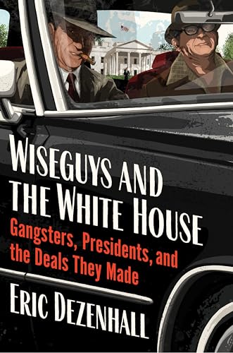 Wiseguys and the White House: Gangsters, Presidents, and the Deals They Made von Harper