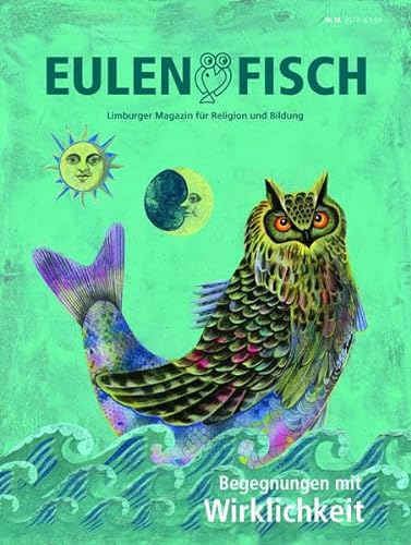 Begegnungen mit Wirklichkeit: Eulenfisch 1_2017 (Eulenfisch: Limburger Magazin für Religion und Bildung) von Lahn-Verlag