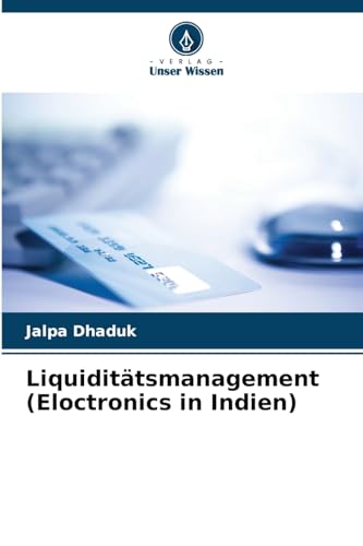 Liquiditätsmanagement (Eloctronics in Indien): DE von Verlag Unser Wissen