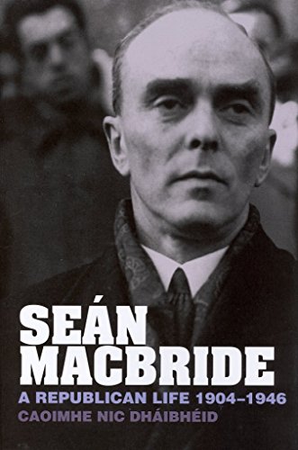 Sean MacBride: A Republican Life, 1904-1946