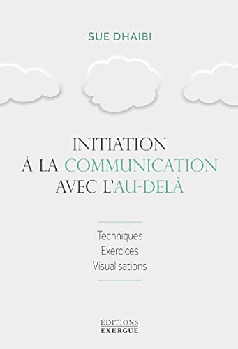 Initiation à la communication avec l'au-delà: Techniques, exercices, visualisations