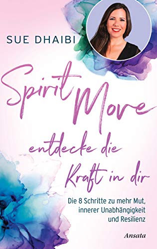 Spirit Move - Entdecke die Kraft in dir: Die 8 Schritte zu mehr Mut, innerer Unabhängigkeit und Resilienz von Ansata