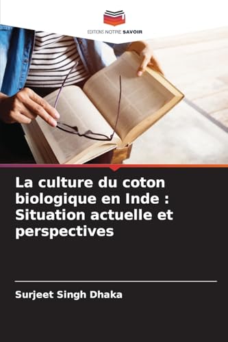 La culture du coton biologique en Inde : Situation actuelle et perspectives von Editions Notre Savoir