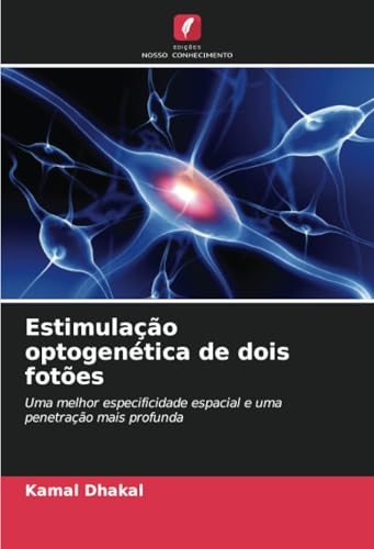 Estimulação optogenética de dois fotões: Uma melhor especificidade espacial e uma penetração mais profunda von Edições Nosso Conhecimento