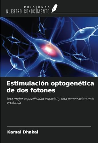 Estimulación optogenética de dos fotones: Una mejor especificidad espacial y una penetración más profunda von Ediciones Nuestro Conocimiento