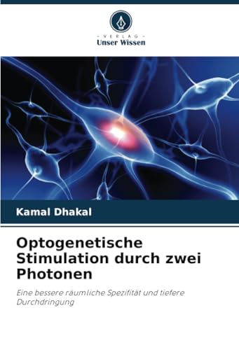 Optogenetische Stimulation durch zwei Photonen: Eine bessere räumliche Spezifität und tiefere Durchdringung von Verlag Unser Wissen