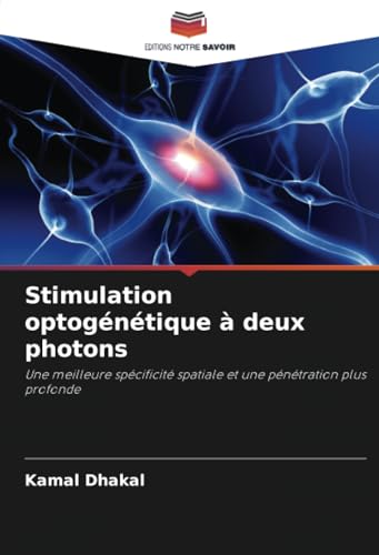 Stimulation optogénétique à deux photons: Une meilleure spécificité spatiale et une pénétration plus profonde von Editions Notre Savoir