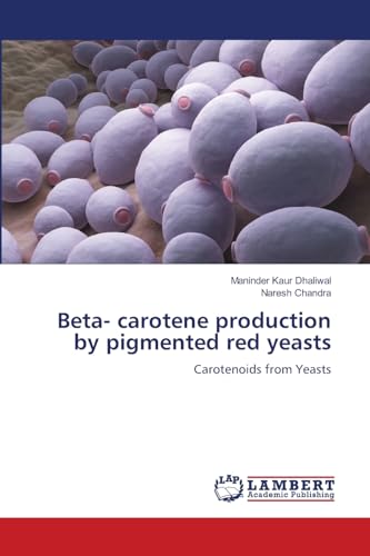 Beta- carotene production by pigmented red yeasts: Carotenoids from Yeasts: Carotenoids from Yeasts.DE von LAP LAMBERT Academic Publishing