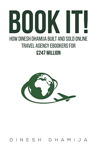 Book It!: How Dinesh Dhamija built and sold online travel agency ebookers for GBP247 million von Austin Macauley