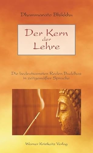 Der Kern der Lehre: Die bedeutsamsten Reden Buddhas in zeitgemäßer Sprache von Kristkeitz Werner