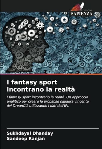 I fantasy sport incontrano la realtà: I fantasy sport incontrano la realtà: Un approccio analitico per creare la probabile squadra vincente del Dream11 utilizzando i dati dell'IPL von Edizioni Sapienza