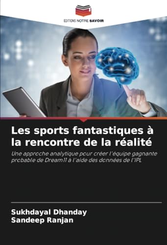 Les sports fantastiques à la rencontre de la réalité: Une approche analytique pour créer l'équipe gagnante probable de Dream11 à l'aide des données de l'IPL von Editions Notre Savoir