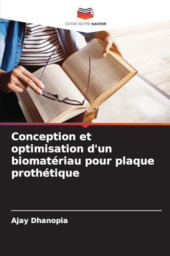 Conception et optimisation d'un biomatériau pour plaque prothétique: DE von Editions Notre Savoir