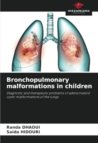 Bronchopulmonary malformations in children: Diagnostic and therapeutic problems of adenomatoid cystic malformations of the lungs von Our Knowledge Publishing