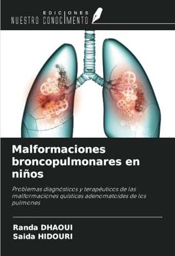 Malformaciones broncopulmonares en niños: Problemas diagnósticos y terapéuticos de las malformaciones quísticas adenomatoides de los pulmones von Ediciones Nuestro Conocimiento