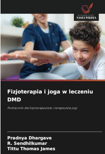 Fizjoterapia i joga w leczeniu DMD: Podręcznik dla fizjoterapeutów i terapeutów jogi: Podr¿cznik dla fizjoterapeutów i terapeutów jogi von Wydawnictwo Nasza Wiedza