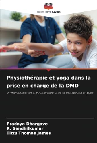 Physiothérapie et yoga dans la prise en charge de la DMD: Un manuel pour les physiothérapeutes et les thérapeutes en yoga von Editions Notre Savoir