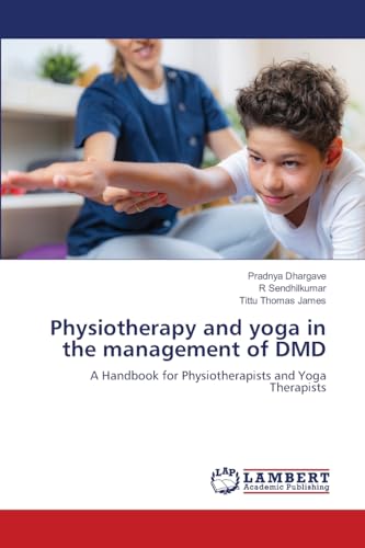 Physiotherapy and yoga in the management of DMD: A Handbook for Physiotherapists and Yoga Therapists von LAP LAMBERT Academic Publishing