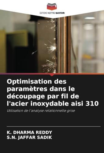 Optimisation des paramètres dans le découpage par fil de l'acier inoxydable aisi 310: Utilisation de l'analyse relationnelle grise von Editions Notre Savoir