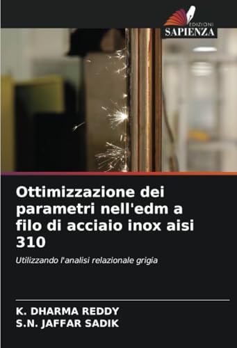 Ottimizzazione dei parametri nell'edm a filo di acciaio inox aisi 310: Utilizzando l'analisi relazionale grigia von Edizioni Sapienza