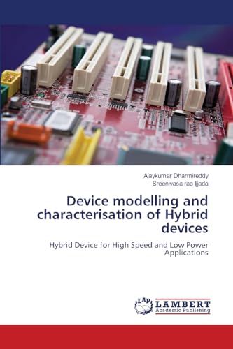 Device modelling and characterisation of Hybrid devices: Hybrid Device for High Speed and Low Power Applications von LAP LAMBERT Academic Publishing