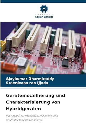 Gerätemodellierung und Charakterisierung von Hybridgeräten: Hybridgerät für Hochgeschwindigkeits- und Niedrigleistungsanwendungen von Verlag Unser Wissen