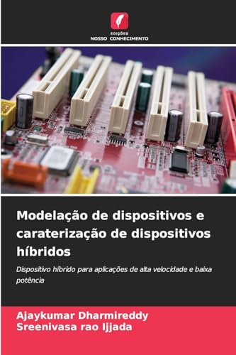 Modelação de dispositivos e caraterização de dispositivos híbridos: Dispositivo híbrido para aplicações de alta velocidade e baixa potência von Edições Nosso Conhecimento