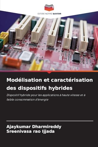 Modélisation et caractérisation des dispositifs hybrides: Dispositif hybride pour les applications à haute vitesse et à faible consommation d'énergie von Editions Notre Savoir