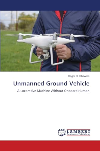 Unmanned Ground Vehicle: A Locomtive Machine Without Onboard Human von LAP LAMBERT Academic Publishing