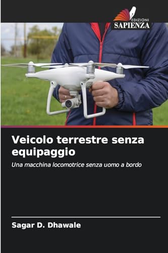 Veicolo terrestre senza equipaggio: Una macchina locomotrice senza uomo a bordo von Edizioni Sapienza