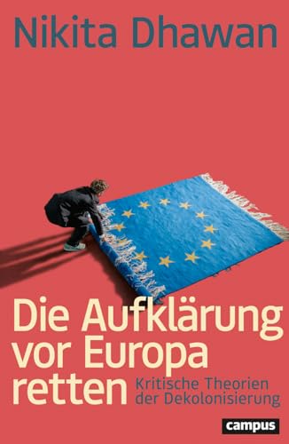Die Aufklärung vor Europa retten: Kritische Theorien der Dekolonisierung von Campus Verlag