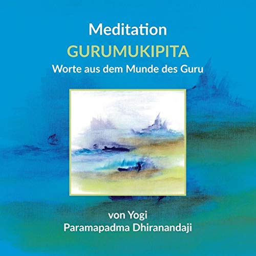 Meditation GURUMUKIPITA Worte aus dem Munde des Guru: von Yogi Paramapadma Dhiranandaji Meditation GURUMUKIPITA Worte aus dem Munde des Guru: von Yogi Paramapadma Dhiranandaji von Waldkirch KG
