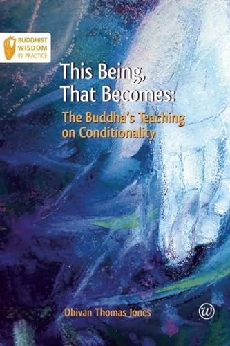 This Being, That Becomes: The Buddha's Teaching on Conditionality (Buddhist Wisdom in Practice)
