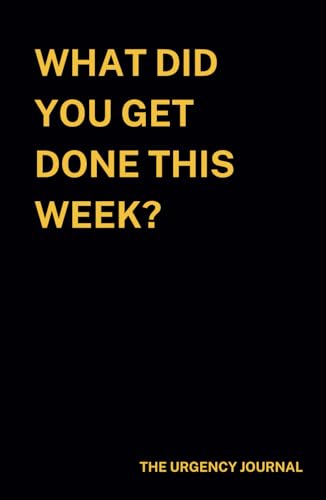 The Urgency Journal: What Did You Get Done This Week? von Independently published